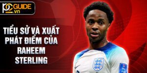 Tiểu sử và xuất phát điểm của Raheem Sterling