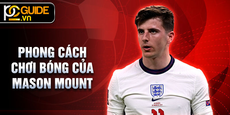 Mason Mount - Hành Trình Tỏa Sáng Của Ngôi Sao Bóng Đá Anh 2 Phong cách chơi bóng của Mason Mount