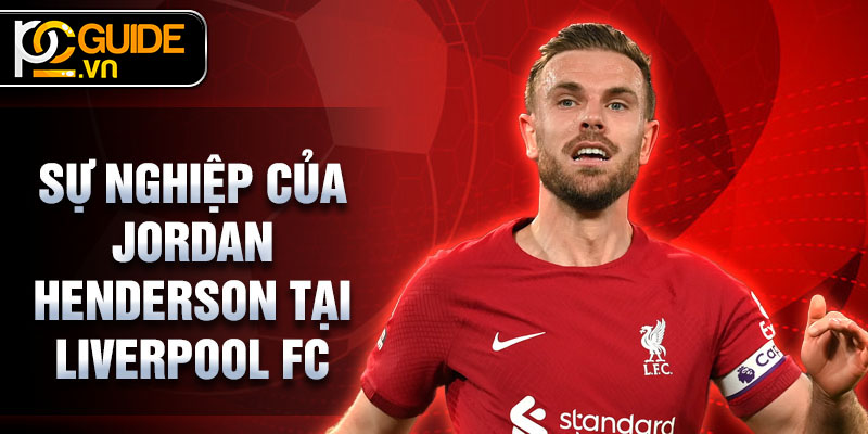 Jordan Henderson - Hành Trình Đầy Cảm Hứng Một Nhà Lãnh Đạo Bóng Đá 2 Sự nghiệp của Jordan Henderson tại Liverpool FC