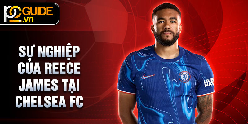 Reece James - Ngôi Sao Chelsea Đang Tỏa Sáng Trong Ánh Đèn Sân Cỏ 2 Sự nghiệp của Reece James tại Chelsea FC