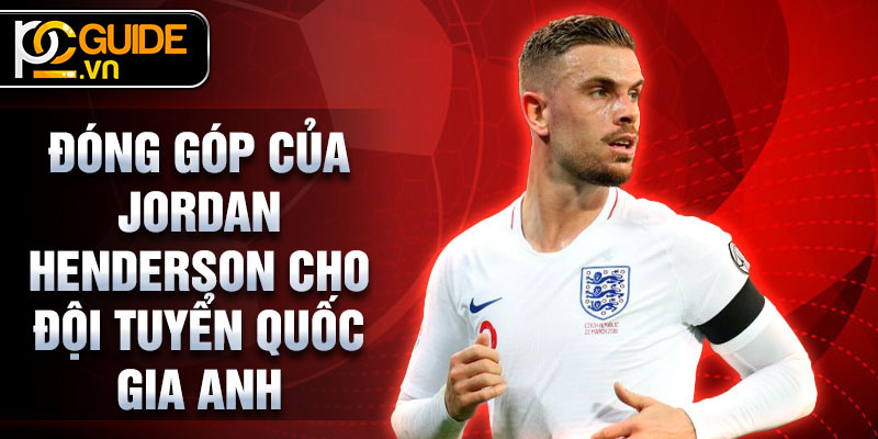 Jordan Henderson - Hành Trình Đầy Cảm Hứng Một Nhà Lãnh Đạo Bóng Đá 3 Đóng góp của Jordan Henderson cho Đội tuyển quốc gia Anh